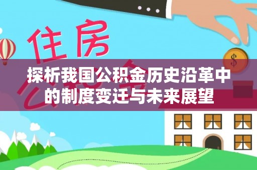 武陵探析我国公积金历史沿革中的制度变迁与未来展望