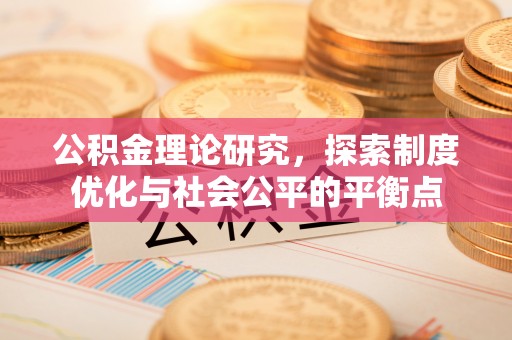 武陵公积金理论研究，探索制度优化与社会公平的平衡点