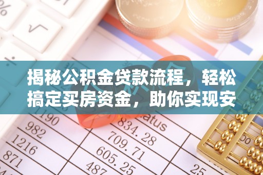 武陵揭秘公积金贷款流程，轻松搞定买房资金，助你实现安居梦想