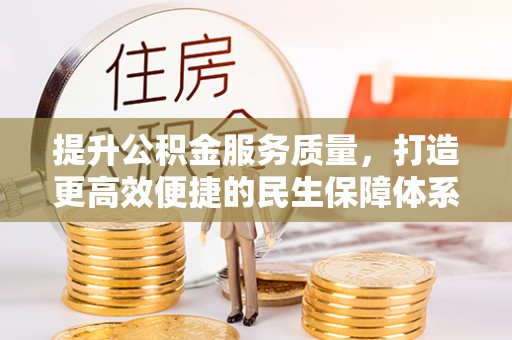 武陵提升公积金服务质量，打造更高效便捷的民生保障体系