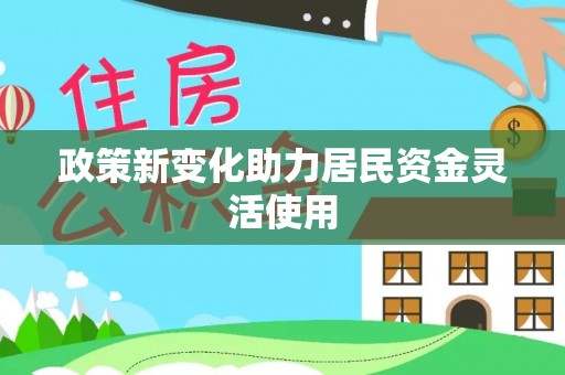 武陵政策新变化助力居民资金灵活使用