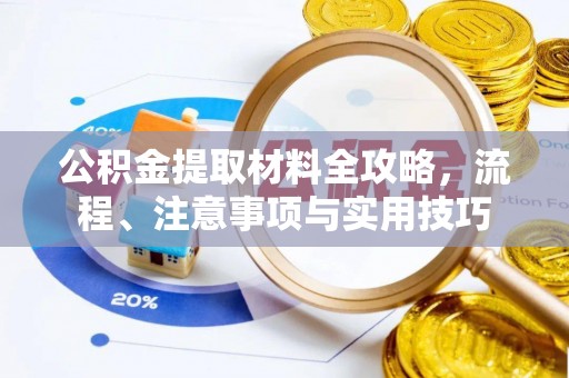 武陵公积金提取材料全攻略，流程、注意事项与实用技巧
