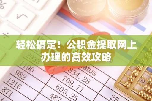 武陵轻松搞定！公积金提取网上办理的高效攻略