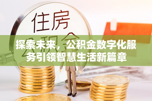 武陵探索未来，公积金数字化服务引领智慧生活新篇章
