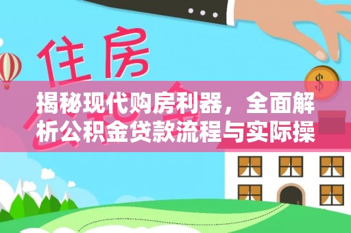 武陵揭秘现代购房利器，全面解析公积金贷款流程与实际操作指南
