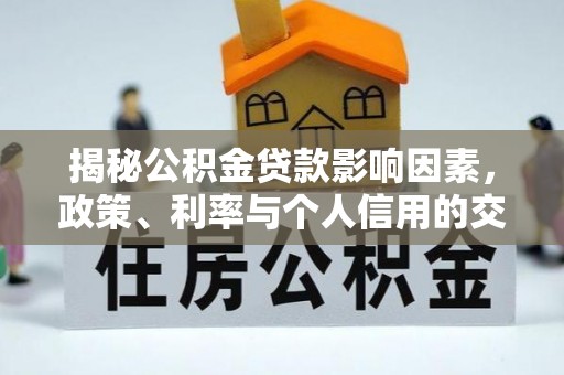 武陵揭秘公积金贷款影响因素，政策、利率与个人信用的交织作用