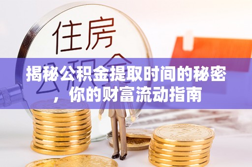 武陵揭秘公积金提取时间的秘密，你的财富流动指南