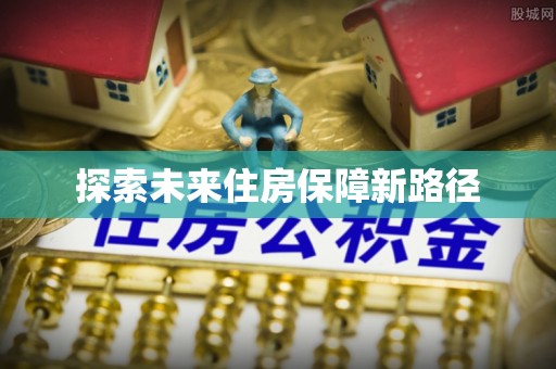 武陵探索未来住房保障新路径
