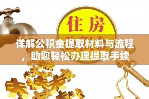 武陵详解公积金提取材料与流程，助您轻松办理提取手续