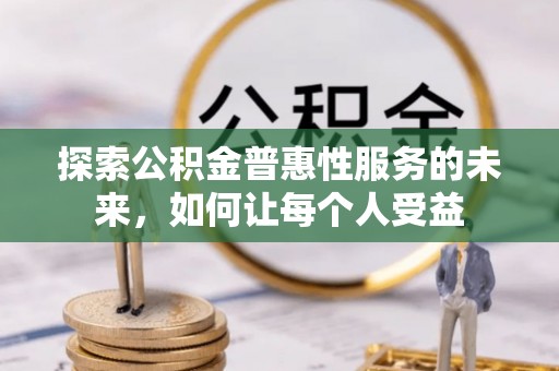 武陵探索公积金普惠性服务的未来，如何让每个人受益