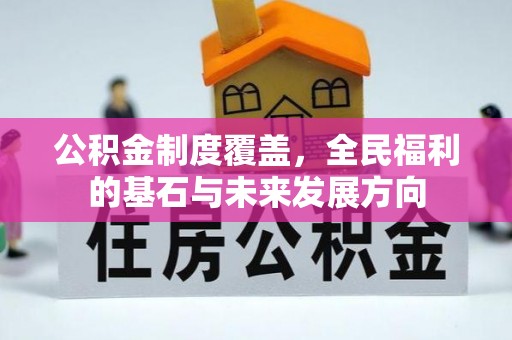 武陵公积金制度覆盖，全民福利的基石与未来发展方向