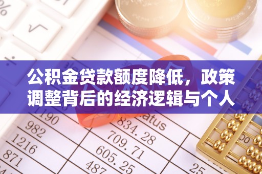 武陵公积金贷款额度降低，政策调整背后的经济逻辑与个人应对策略