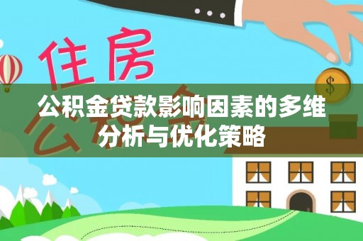 武陵公积金贷款影响因素的多维分析与优化策略