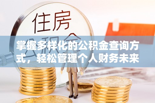 武陵掌握多样化的公积金查询方式，轻松管理个人财务未来