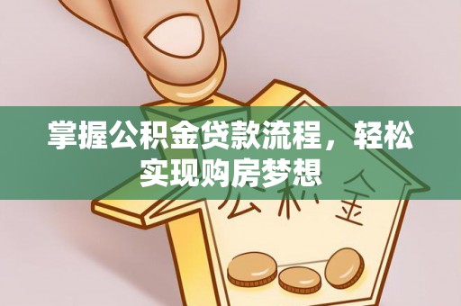 武陵掌握公积金贷款流程，轻松实现购房梦想