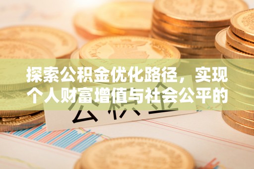 武陵探索公积金优化路径，实现个人财富增值与社会公平的双赢