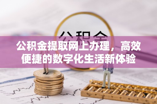 武陵公积金提取网上办理，高效便捷的数字化生活新体验