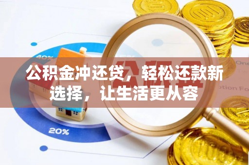 武陵公积金冲还贷，轻松还款新选择，让生活更从容