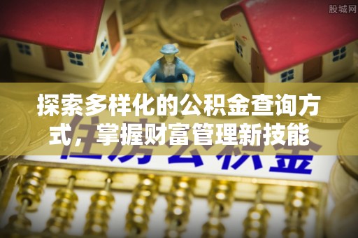 武陵探索多样化的公积金查询方式，掌握财富管理新技能