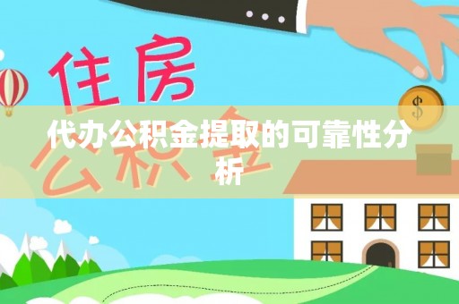 武陵代办公积金提取的可靠性分析