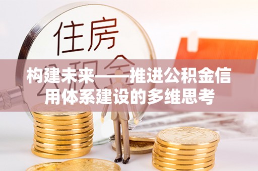武陵构建未来——推进公积金信用体系建设的多维思考