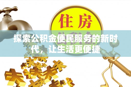 武陵探索公积金便民服务的新时代，让生活更便捷