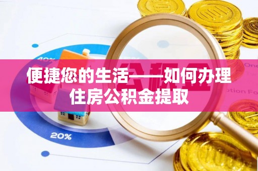武陵便捷您的生活——如何办理住房公积金提取