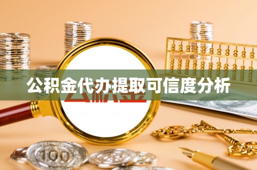 武陵公积金代办提取可信度分析