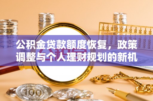 武陵公积金贷款额度恢复，政策调整与个人理财规划的新机遇