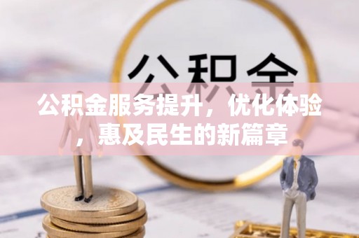 武陵公积金服务提升，优化体验，惠及民生的新篇章