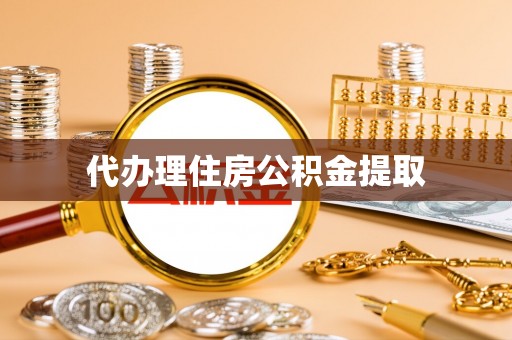 武陵代办理住房公积金提取