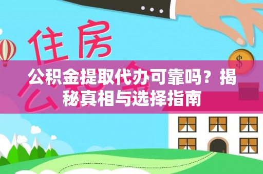 武陵公积金提取代办可靠吗？揭秘真相与选择指南
