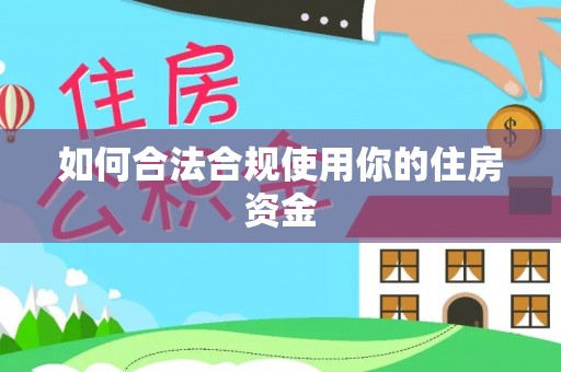 武陵如何合法合规使用你的住房资金