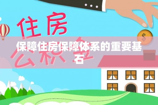 武陵保障住房保障体系的重要基石