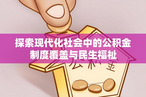 武陵探索现代化社会中的公积金制度覆盖与民生福祉