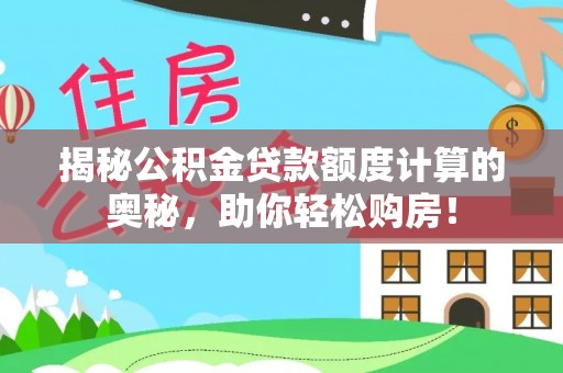 武陵揭秘公积金贷款额度计算的奥秘，助你轻松购房！